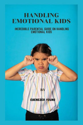 Handling emotional kids: Incredible parental guide on handling emotional kids