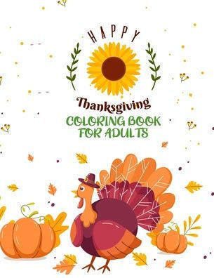 Happy Thanksgiving Coloring Book For Adults: Simple & Easy Thanksgiving Autumn Coloring Book for Adults with Beautiful Flowers, Adorable Animals, Fun