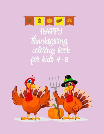 HAPPY thanksgiving coloring book for kids 4-8: A Thanksgiving Children's Coloring Book turkey and pumpkin for holiday kids, Gift Idea For Toddlers, Pr