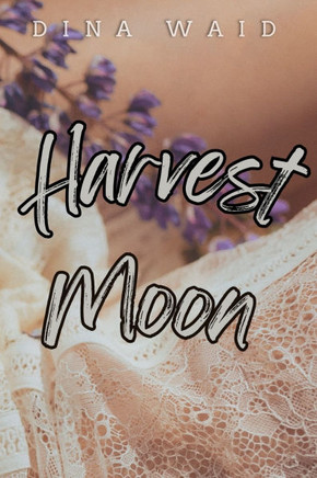 Harvest Moon: A small-town thrilling romance / love story (city girl meets farmer)
