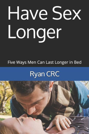 Have Sex Longer: Five Ways Men Can Last Longer in Bed