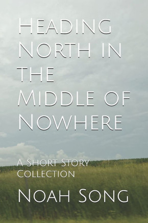 Heading North in the Middle of Nowhere: A Short Story Collection