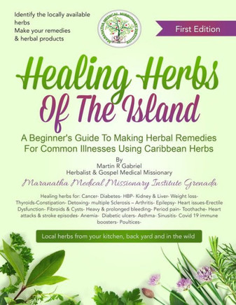 Healing Herbs Of The Island: A Beginners Guide To Making Herbal Remedies For Common Illnesses Using Caribbean Herbs