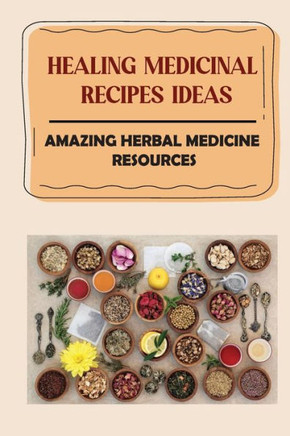 Healing Medicinal Recipes Ideas: Amazing Herbal Medicine Resources: List Of Herbal Medicines And Their Uses