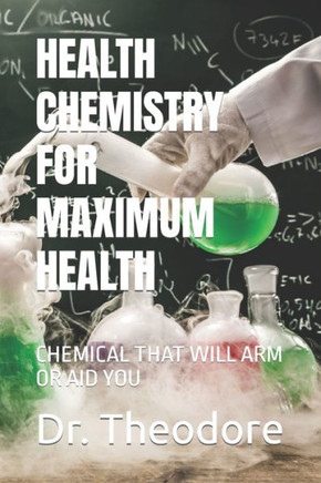 Health Chemistry for Maximum Health: Chemical That Will Arm or Aid You
