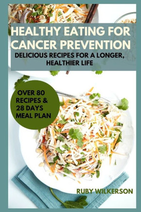Healthy Eating for Cancer Prevention: Delicious Recipes for a Longer, Healthier Life.