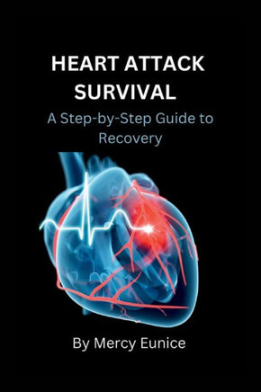 Heart Attack Survival: A Step-by-Step Guide to Recovery