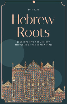 Hebrew Roots: Journeys into the Ancient Mysteries of the Hebrew Bible