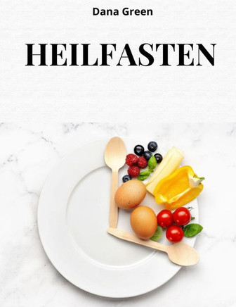 Heilfasten: Erfahren Sie, warum Heilfasten das beste Mittel ist, um unseren Körper zu entschlacken, zu entgiften und zu regenerier