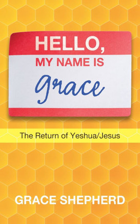 Hello, My Name Is Grace: The Return of Yeshua/Jesus