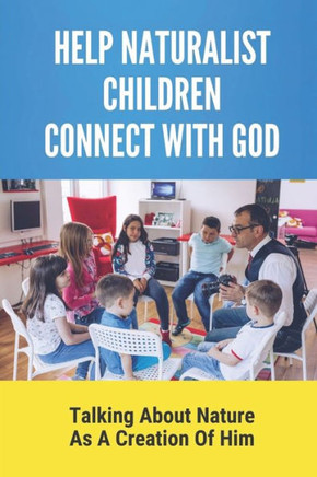 Help Naturalist Children Connect With God: Talking About Nature As A Creation Of Him: Ways Your Kids Can Connect With God