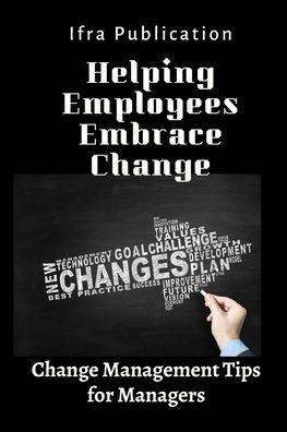 Helping Employees Embrace Change: Change Management Tips for Managers
