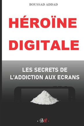 Héroïne digitale: Les secrets de l'addiction aux écrans