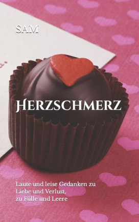 Herzschmerz: Laute und leise Gedanken zu Liebe und Verlust, zu Fülle und Leere