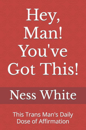 Hey, Man! You've Got This!: This Trans Man's Daily Dose of Affirmation