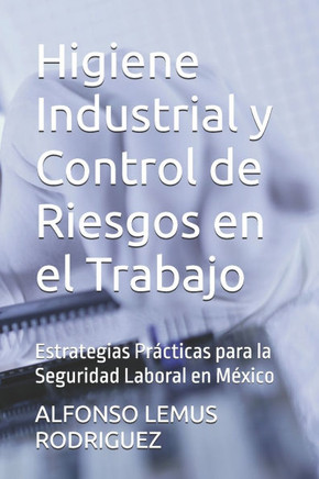 Higiene Industrial y Control de Riesgos en el Trabajo: Estrategias Prácticas para la Seguridad Laboral en México