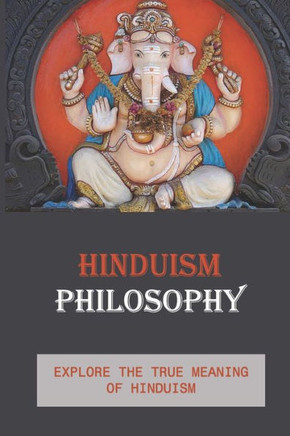 Hinduism Philosophy: Explore The True Meaning Of Hinduism: Practice Meditations