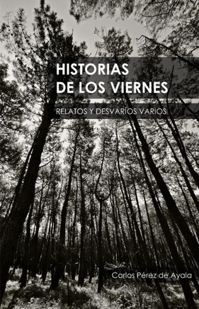 Historias de Los Viernes: Relatos y desvaríos varios