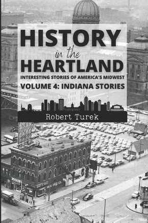 History in the Heartland Volume 4: Indiana Stories: Interesting Stories of America's Midwest