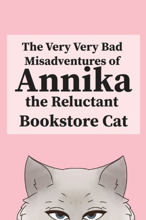 The Very, Very Bad Misadventures Of Annika The Reluctant Bookstore Cat