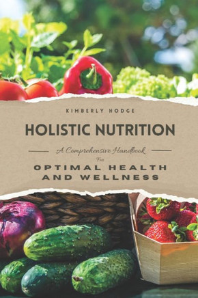 Holistic Nutrition: A Comprehensive Handbook for Optimal Health and Wellness
