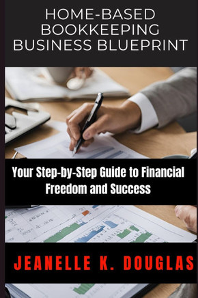 Home-Based Bookkeeping Business Blueprint: Your Step-by-Step Guide to Financial Freedom and Success