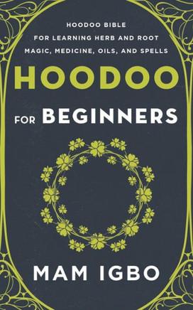 Hoodoo for Beginners: Hoodoo Bible for Learning Herb and Root Magic, Medicine, Oils, and Spells