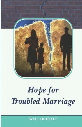 Hope for Troubled Marriage: How to Turn Marital Tests or Trials into Testimonies
