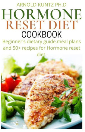 Hormone Reset Diet Cookbook: Beginners Dietary Guide, Meal Plans and 50+ Recipes for Hormone Reset Diet