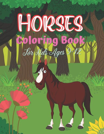 Horses Coloring Book For Kids Ages 9-12: The Ultimate Cute and Fun Horse and Pony Coloring Book For Girls and Boys (Unique Children's gifts)
