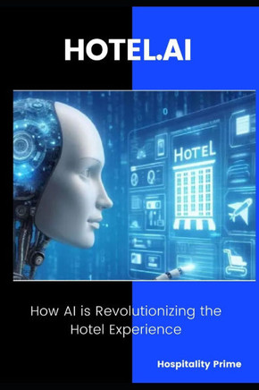 HOTEL.AI How AI is Revolutionizing the Hotel Experience.: Strategies and Tools to Transform Hotel Operations with Artificial Intelligence