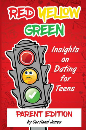 Red Yellow Green : Insights on Dating for Teens Parent Edition