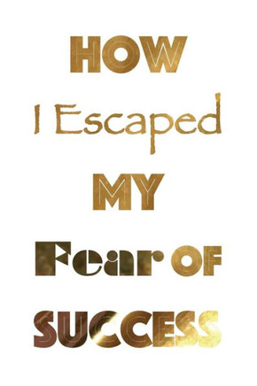 How I Escaped My Fear of Success