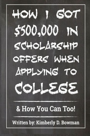 How I Got $500,000 in Scholarship Offers When Applying to College: & How You Can Too!