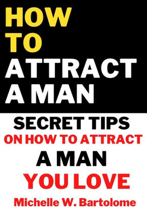 How to Attract a Man: Secret Tips On How To Attract a Man You Love