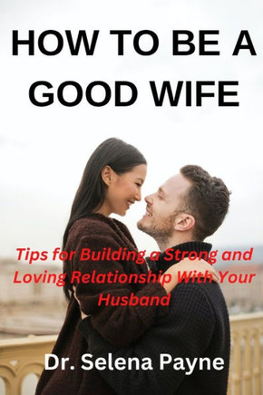 How to Be a Good Wife: Tips for building a strong and loving relationship with your husband