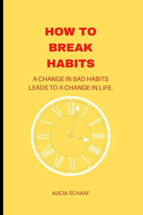 How to break habits: A change in bad habits leads to a change in life.