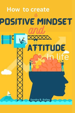 how to create a positive mind and attitude in life