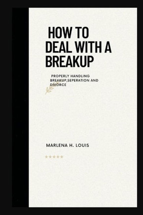 How to deal with a breakup: properly handling breakup, seperation or divorce