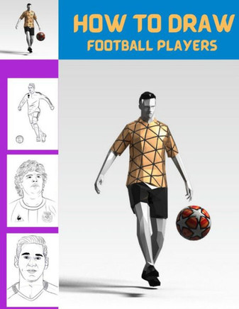 How To Draw Football Players: Easy Step By Step Lessons & Techniques To Draw Your Favourite Footballers