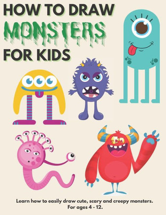 How to Draw Monsters for Kids: Learn How to Draw Monsters for Kids A Step by Step Drawing Guide for Ages 4-12
