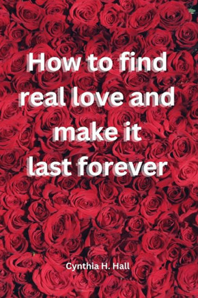 How to find real love and make it last forever