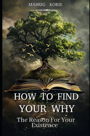 How to Find Your (WHY): The Reason for Your Existence
