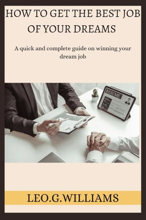 How to Get the Best Job of Your Dreams: A quick and complete guide on winning your dream job