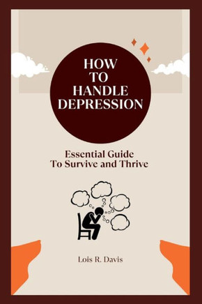 How to Handle Depression: Essential Guide To Survive and Thrive