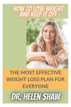 How to Lose Weight and Keep It Off: The Most Effective Weight Loss Plan for Everyone