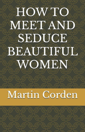 How to Meet and Seduce Beautiful Women