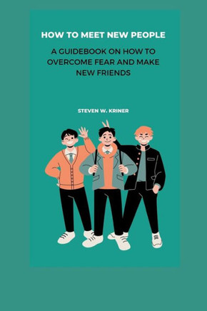 How to Meet New People: A Guidebook On How To Overcome Fear And Make New Friends