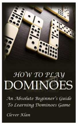 How to Play Dominoes: An Absolute Beginner's Guide To Learning Dominoes Game