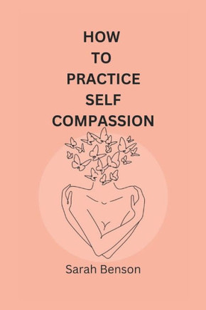 How To Practice Self Compassion: 4 Essential Keys To Being The Best Version Of Yourself